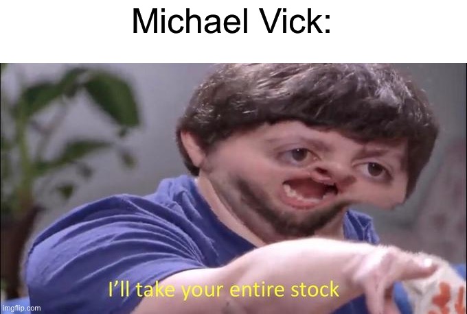 I'll take your entire stock | Michael Vick: | image tagged in i'll take your entire stock | made w/ Imgflip meme maker