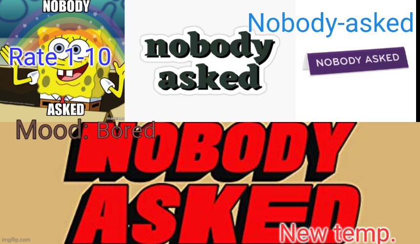 Nobody-asked announcement template | Rate 1-10; Bored; New temp. | image tagged in nobody-asked announcement template | made w/ Imgflip meme maker