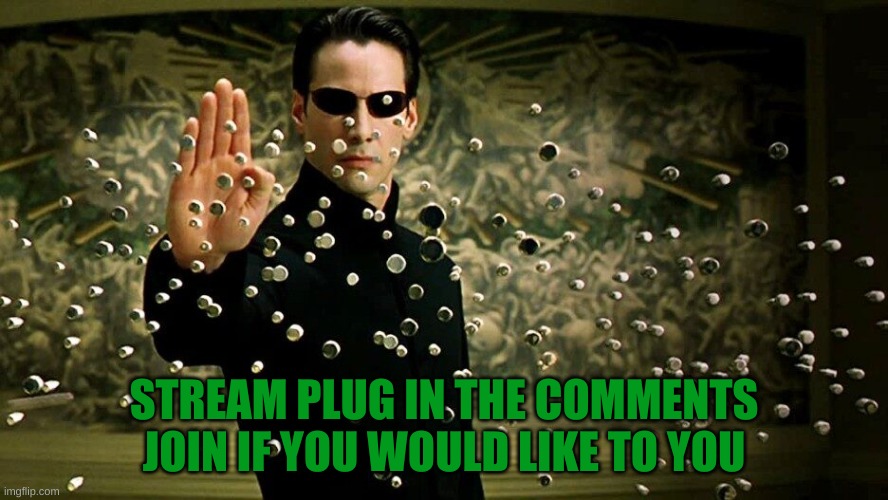 STREAM PLUG IN THE COMMENTS
JOIN IF YOU WOULD LIKE TO YOU | made w/ Imgflip meme maker