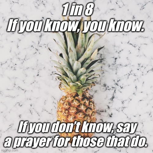 Infertility | 1 in 8
If you know, you know. If you don’t know, say a prayer for those that do. | image tagged in infertility,pineapple | made w/ Imgflip meme maker