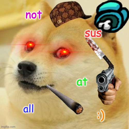 Doge Meme | not; sus; at; all; :) | image tagged in memes,doge | made w/ Imgflip meme maker