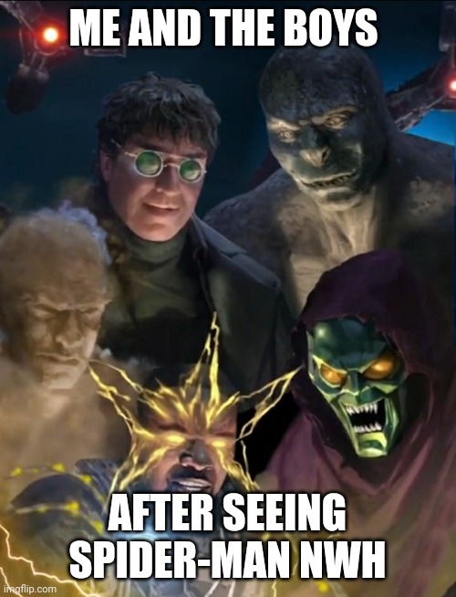 Me and the boys - NWH edition | ME AND THE BOYS; AFTER SEEING SPIDER-MAN NWH | image tagged in me and the boys - nwh edition,spiderman,green goblin,doctor octopus,spiderman 3 | made w/ Imgflip meme maker