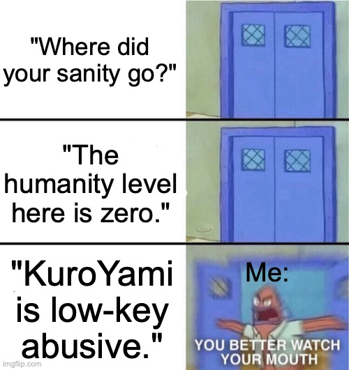 It's true. All of it | "Where did your sanity go?"; "The humanity level here is zero."; Me:; "KuroYami is low-key abusive." | image tagged in you better watch your mouth,bnha,mha,tokoyami,kuroiro | made w/ Imgflip meme maker