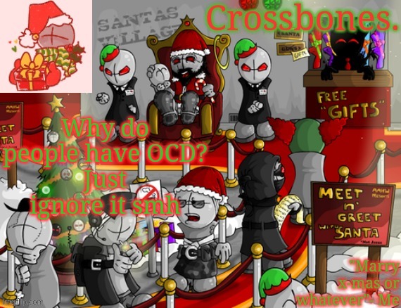 Crossbones x-mas madness temp | Why do people have OCD?
Just ignore it smh | image tagged in crossbones x-mas madness temp | made w/ Imgflip meme maker