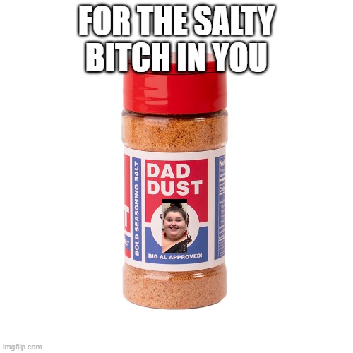 FOR THE SALTY BITCH IN YOU | made w/ Imgflip meme maker