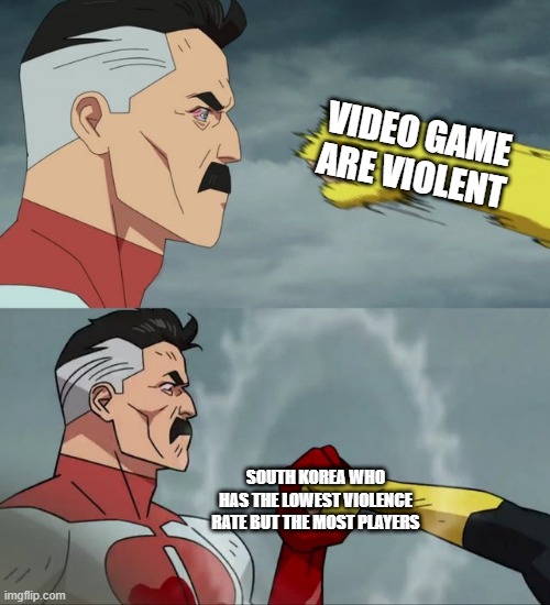 good point | VIDEO GAME ARE VIOLENT; SOUTH KOREA WHO HAS THE LOWEST VIOLENCE RATE BUT THE MOST PLAYERS | image tagged in omni man blocks punch | made w/ Imgflip meme maker