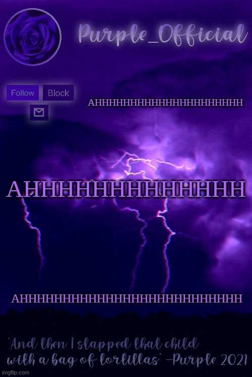 Purple's Announcement 2 | AHHHHHHHHHHHHHHHHHHHHH; AHHHHHHHHHHHHH; AHHHHHHHHHHHHHHHHHHHHHHHHHH | image tagged in purple's announcement 2 | made w/ Imgflip meme maker