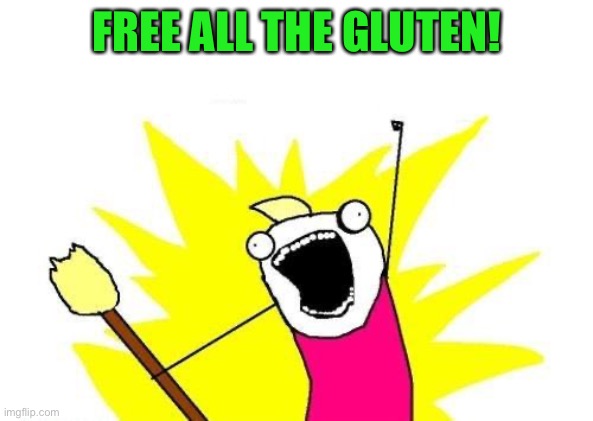 X All The Y Meme | FREE ALL THE GLUTEN! | image tagged in memes,x all the y | made w/ Imgflip meme maker