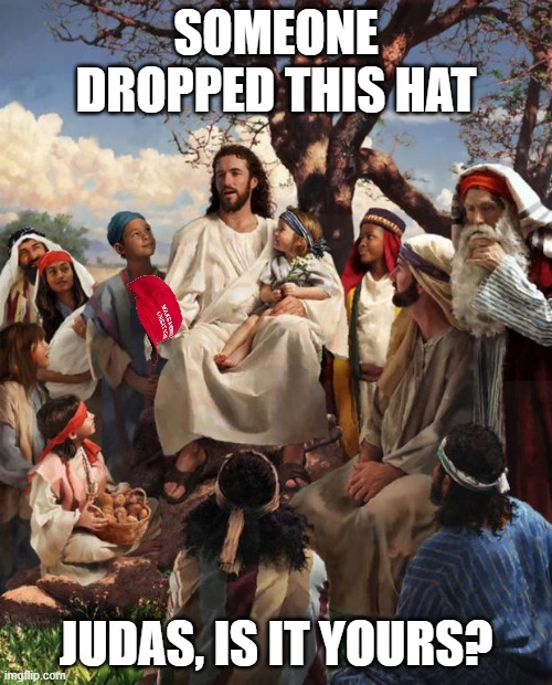 Story Time Jesus | SOMEONE DROPPED THIS HAT; JUDAS, IS IT YOURS? | image tagged in story time jesus | made w/ Imgflip meme maker