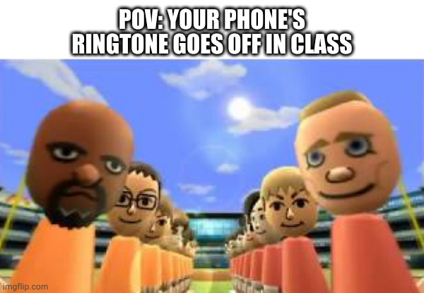 when your phone goes off in class |  POV: YOUR PHONE'S RINGTONE GOES OFF IN CLASS | image tagged in pov,phone,ringtone,class | made w/ Imgflip meme maker