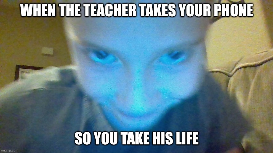 oof he ded | WHEN THE TEACHER TAKES YOUR PHONE; SO YOU TAKE HIS LIFE | image tagged in memes,teacher,phone,when life gives you lemons | made w/ Imgflip meme maker