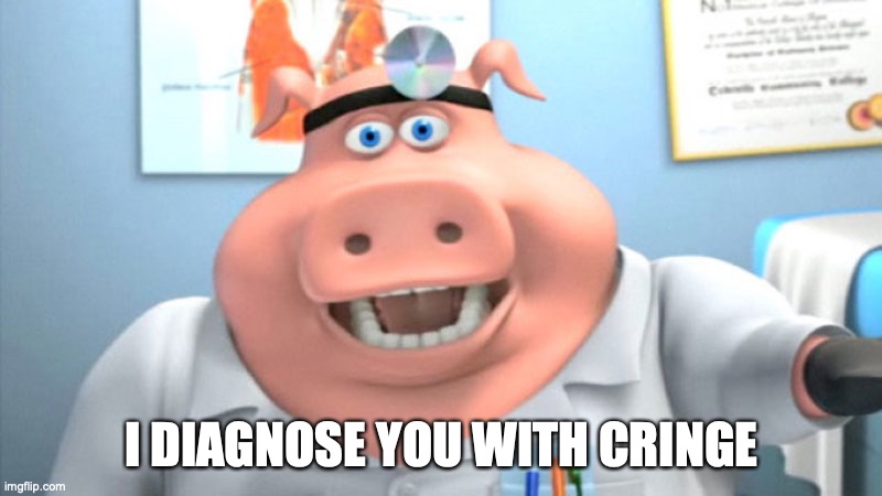 I Diagnose You With Dead | I DIAGNOSE YOU WITH CRINGE | image tagged in i diagnose you with dead | made w/ Imgflip meme maker