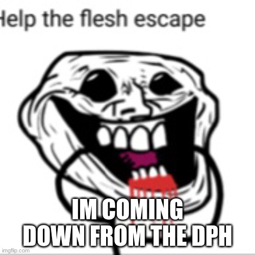 i got some info but theres more ill do it next week this experience was to fucking much for me | IM COMING DOWN FROM THE DPH | made w/ Imgflip meme maker