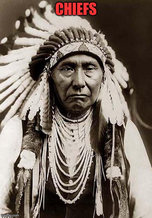 Indian Chief | CHIEFS | image tagged in indian chief | made w/ Imgflip meme maker