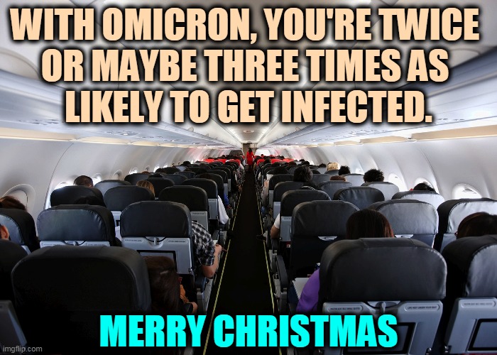 This is going to be one he!!uva winter. | WITH OMICRON, YOU'RE TWICE 
OR MAYBE THREE TIMES AS 
LIKELY TO GET INFECTED. MERRY CHRISTMAS | image tagged in airplane,infection,covid-19,omicron,pandemic | made w/ Imgflip meme maker
