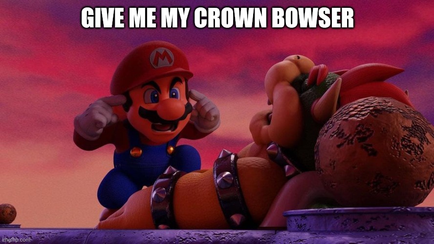 GIVE ME MY CROWN BOWSER | made w/ Imgflip meme maker