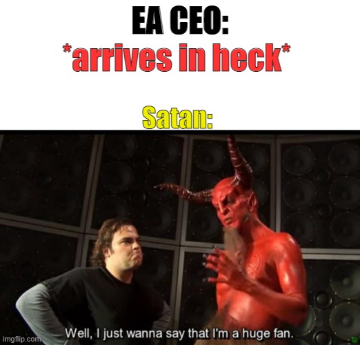 Satan Huge Fan | EA CEO:; *arrives in heck*; Satan: | image tagged in satan huge fan | made w/ Imgflip meme maker