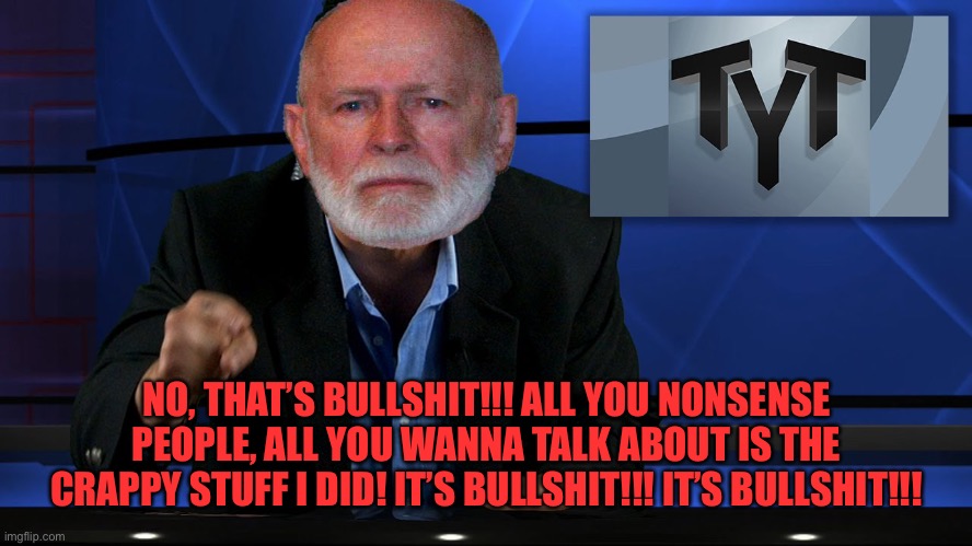 NO, THAT’S BULLSHIT!!! ALL YOU NONSENSE PEOPLE, ALL YOU WANNA TALK ABOUT IS THE CRAPPY STUFF I DID! IT’S BULLSHIT!!! IT’S BULLSHIT!!! | image tagged in cenk uygur | made w/ Imgflip meme maker