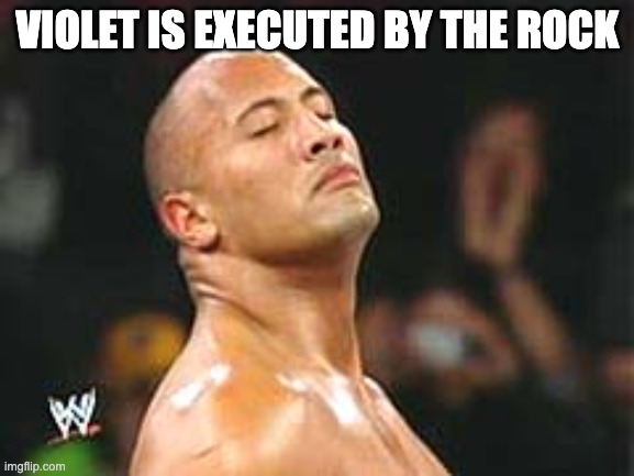 The Rock Smelling | VIOLET IS EXECUTED BY THE ROCK | image tagged in the rock smelling | made w/ Imgflip meme maker