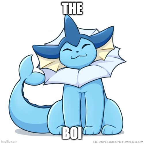 he adorable | THE; BOI | image tagged in vaporeon | made w/ Imgflip meme maker