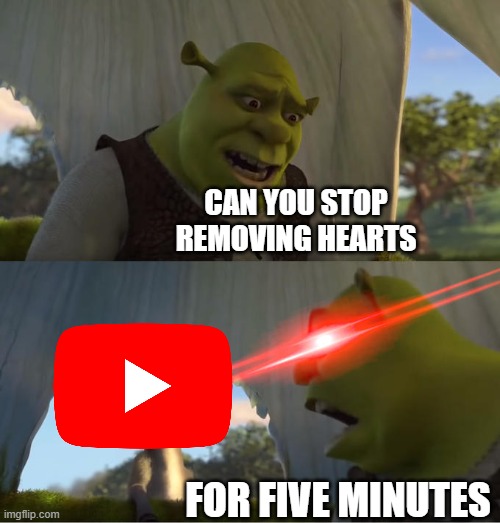 Shrek For Five Minutes | CAN YOU STOP REMOVING HEARTS; FOR FIVE MINUTES | image tagged in shrek for five minutes | made w/ Imgflip meme maker