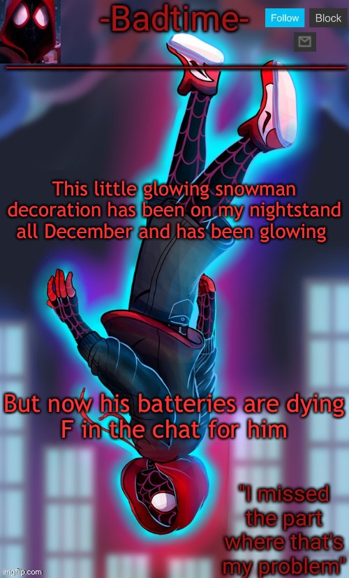 :’( | This little glowing snowman decoration has been on my nightstand all December and has been glowing; But now his batteries are dying

F in the chat for him | image tagged in spooderman announcement | made w/ Imgflip meme maker