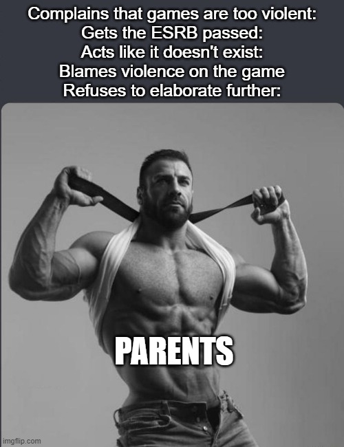 And this is why games like Fortnite having T doesn't matter | Complains that games are too violent:
Gets the ESRB passed:
Acts like it doesn't exist:
Blames violence on the game
Refuses to elaborate further:; PARENTS | image tagged in refuses to elaborate any further,gaming | made w/ Imgflip meme maker