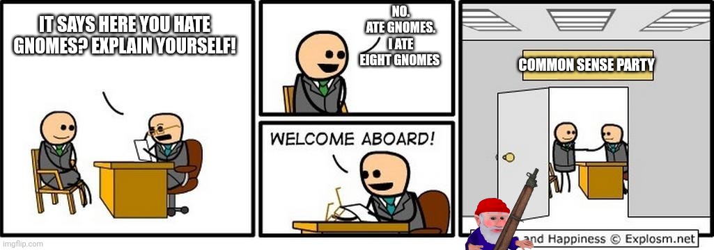 Worst meme of the day! | NO. ATE GNOMES. I ATE EIGHT GNOMES; IT SAYS HERE YOU HATE GNOMES? EXPLAIN YOURSELF! COMMON SENSE PARTY | image tagged in job interview,common sense,party,i hate gnomes | made w/ Imgflip meme maker