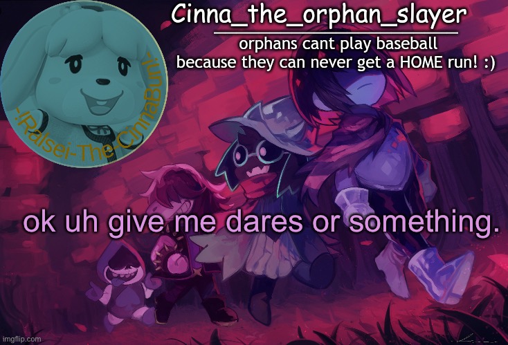 Da Orphan slayers temp | ok uh give me dares or something. | image tagged in da orphan slayers temp | made w/ Imgflip meme maker