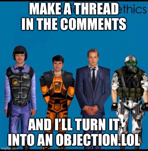 MAKE A THREAD IN THE COMMENTS; AND I’LL TURN IT INTO AN OBJECTION.LOL | made w/ Imgflip meme maker