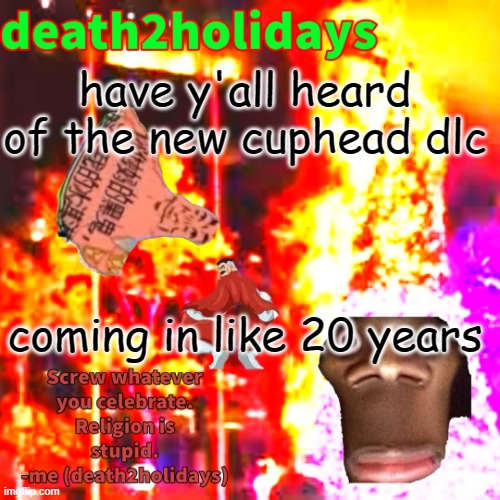 christmas template | have y'all heard of the new cuphead dlc; coming in like 20 years | image tagged in christmas template | made w/ Imgflip meme maker