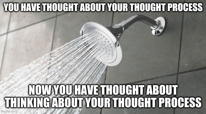 And now you have manual breathing |  YOU HAVE THOUGHT ABOUT YOUR THOUGHT PROCESS; NOW YOU HAVE THOUGHT ABOUT THINKING ABOUT YOUR THOUGHT PROCESS | image tagged in shower thoughts | made w/ Imgflip meme maker