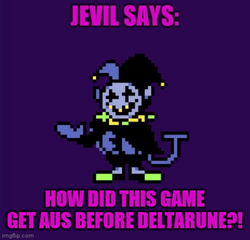This is my new template, btw | HOW DID THIS GAME GET AUS BEFORE DELTARUNE?! | image tagged in jevil says | made w/ Imgflip meme maker
