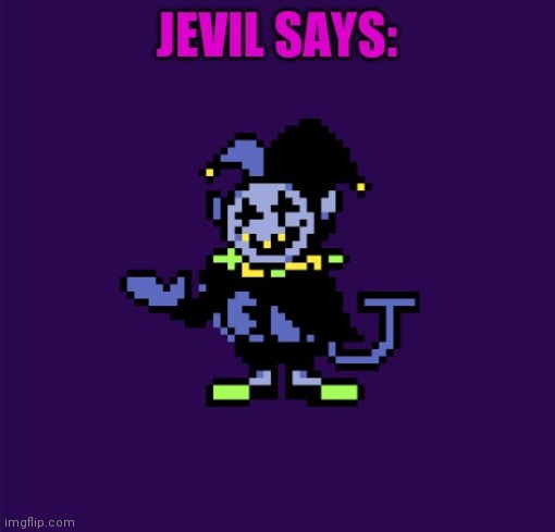 Jevil says | image tagged in jevil says | made w/ Imgflip meme maker