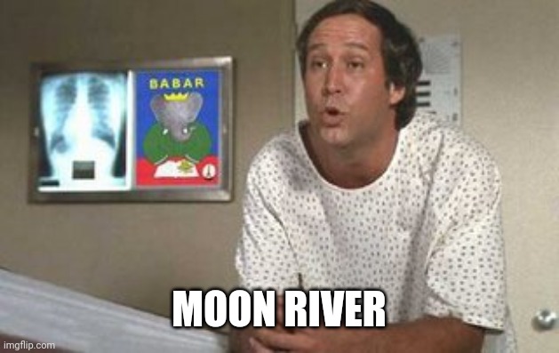 Fletch | MOON RIVER | image tagged in fletch | made w/ Imgflip meme maker