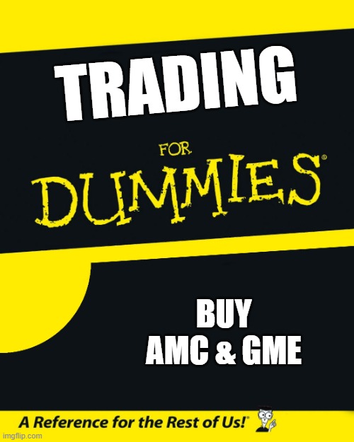 For Dummies |  TRADING; BUY AMC & GME | image tagged in for dummies,fun,trading | made w/ Imgflip meme maker