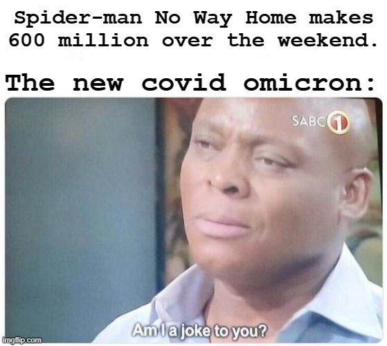 Covid ain't stopping me from watching quality mcu stuff | Spider-man No Way Home makes 600 million over the weekend. The new covid omicron: | image tagged in am i a joke to you | made w/ Imgflip meme maker