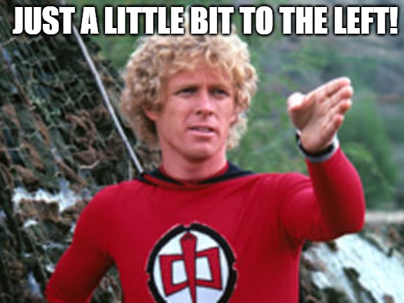 out of place | JUST A LITTLE BIT TO THE LEFT! | image tagged in greatest american hero boi sign | made w/ Imgflip meme maker