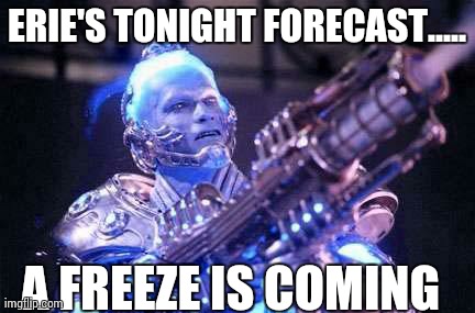 ERIE'S TONIGHT FORECAST..... A FREEZE IS COMING | made w/ Imgflip meme maker