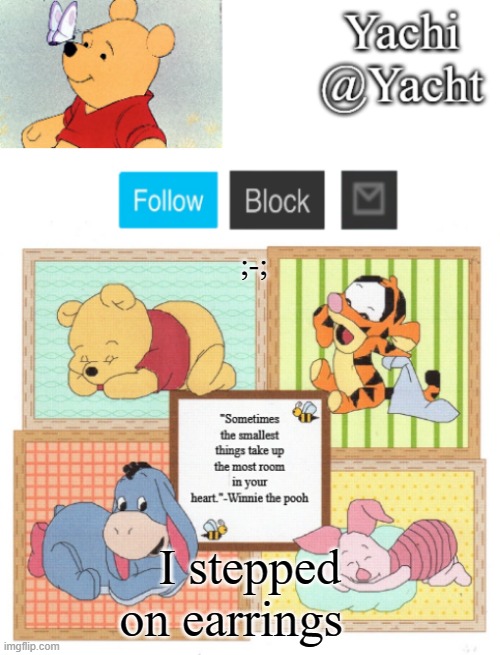 Yachi's Winnie temp | ;-;; I stepped on earrings | image tagged in yachi's winnie temp | made w/ Imgflip meme maker