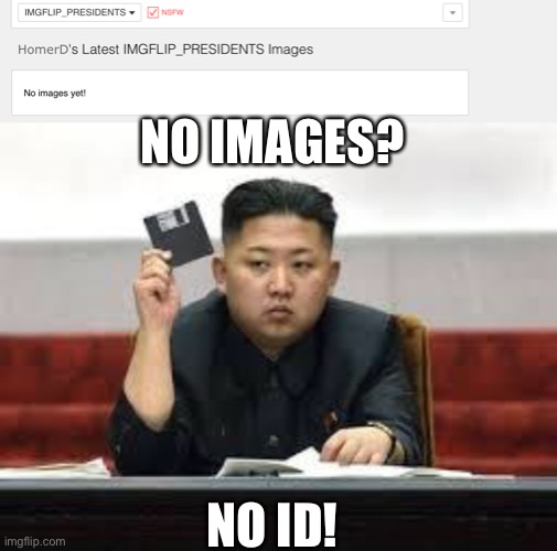 NO IMAGES? NO ID! | image tagged in kim jong un | made w/ Imgflip meme maker