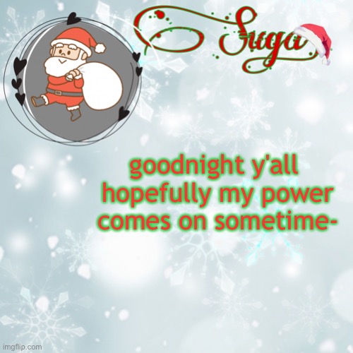 <3 | goodnight y'all 
hopefully my power comes on sometime- | image tagged in suga's christmas template | made w/ Imgflip meme maker