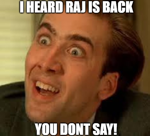 never left | I HEARD RAJ IS BACK; YOU DONT SAY! | image tagged in funny face | made w/ Imgflip meme maker