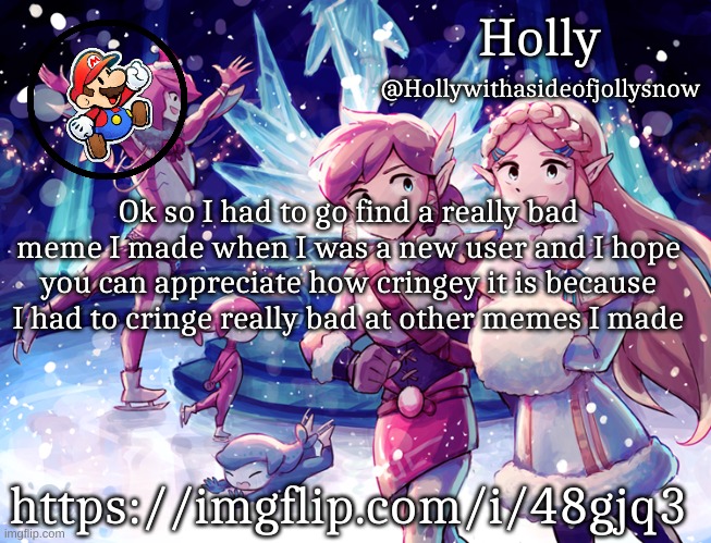 Holly Christmas Announcement | Ok so I had to go find a really bad meme I made when I was a new user and I hope you can appreciate how cringey it is because I had to cringe really bad at other memes I made; https://imgflip.com/i/48gjq3 | image tagged in holly christmas announcement | made w/ Imgflip meme maker