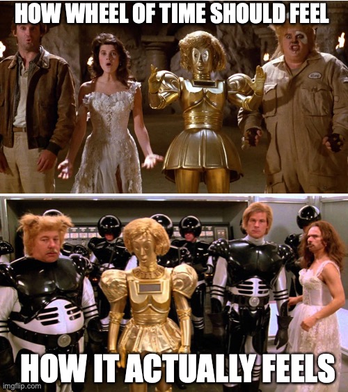 How it actually feels |  HOW WHEEL OF TIME SHOULD FEEL; HOW IT ACTUALLY FEELS | image tagged in spaceballs | made w/ Imgflip meme maker