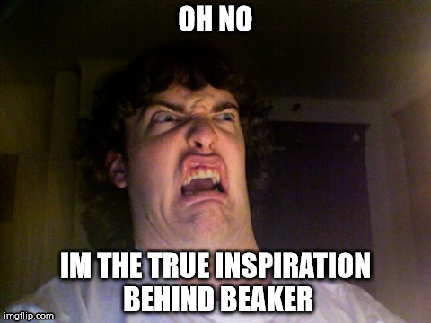 Damn You Jim Henson | OH NO IM THE TRUE INSPIRATION BEHIND BEAKER | image tagged in memes,oh no | made w/ Imgflip meme maker