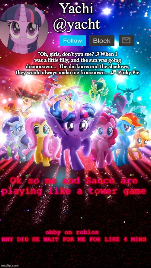 Yachi's mlp temp [thank you corpse <3] | Ok so me and Sauce are playing like a tower game; obby on roblox 
WHY DID HE WAIT FOR ME FOR LIKE 4 MINS | image tagged in yachi's mlp temp thank you corpse 3 | made w/ Imgflip meme maker