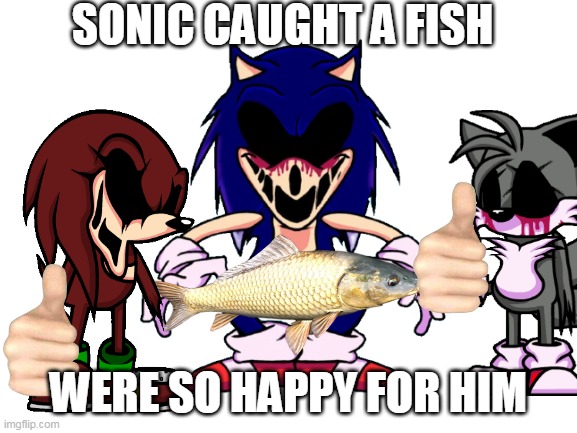 SONIC CAUGHT A FISH WERE SO HAPPY FOR HIM | made w/ Imgflip meme maker