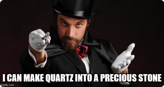 Household Magician | I CAN MAKE QUARTZ INTO A PRECIOUS STONE | image tagged in household magician | made w/ Imgflip meme maker