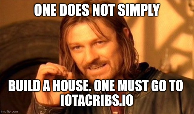 One Does Not Simply | ONE DOES NOT SIMPLY; BUILD A HOUSE. ONE MUST GO TO 
IOTACRIBS.IO | image tagged in memes,one does not simply | made w/ Imgflip meme maker